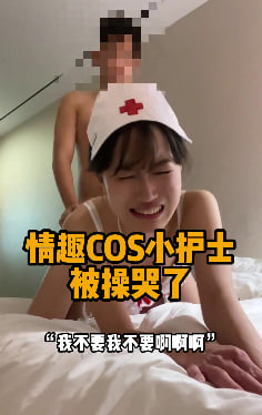 完整版9分钟 “你顶错地方啦“ cos小护士的小骚逼爱爱，自拍对着镜头亲亲，骚的没边，压在大鸡巴上还差点进错洞洞了，小护士骑乘给自己玩到高潮，换成后入之后直呼受不了，被大屌撞击的嗷嗷叫，都被草哭了。#编号NOV032
